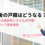 離婚後の戸籍はどうなる？チャート式選択肢と子どもの戸籍・名字について徹底解説