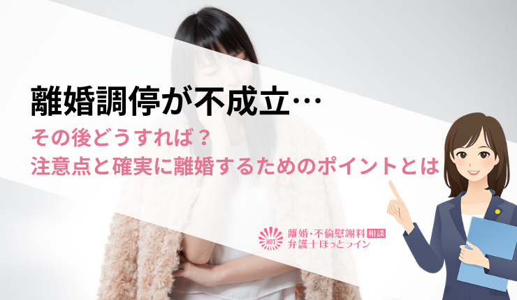 離婚調停が不成立…その後どうすれば？注意点と確実に離婚するためのポイントとは