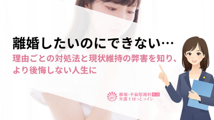 離婚したいのにできない…理由ごとの対処法と現状維持の弊害を知り、より後悔しない人生に