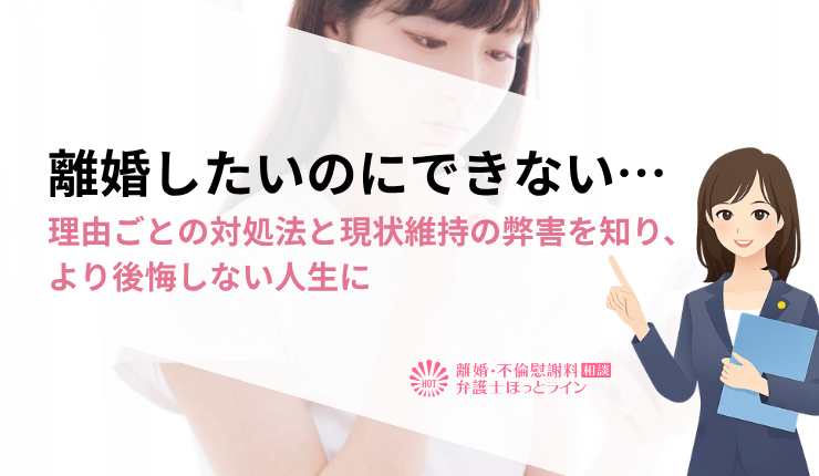 離婚したいのにできない…理由ごとの対処法と現状維持の弊害を知り、より後悔しない人生に