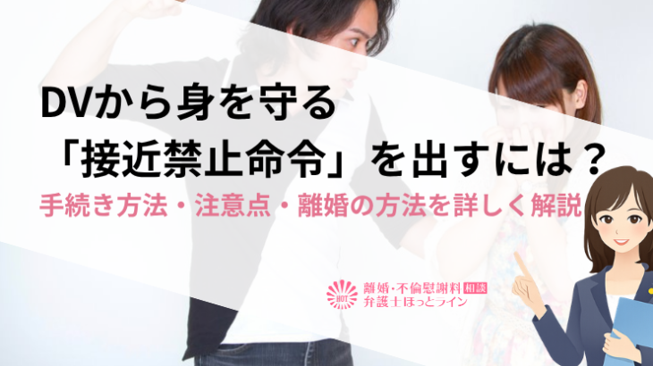 DVから身を守る「接近禁止命令」を出すには？手続き方法・注意点・離婚の方法を詳しく解説