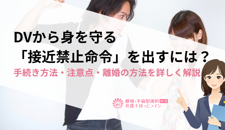 DVから身を守る「接近禁止命令」を出すには？手続き方法・注意点・離婚の方法を詳しく解説