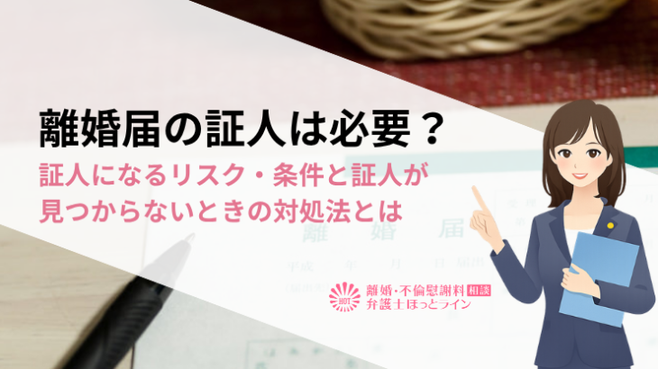 離婚届の証人は必要？証人になるリスク・条件と証人が見つからないときの対処法とは