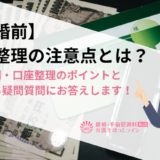【離婚前】口座整理の注意点とは？ケース別・口座整理のポイントとよくある疑問質問にお答えします！