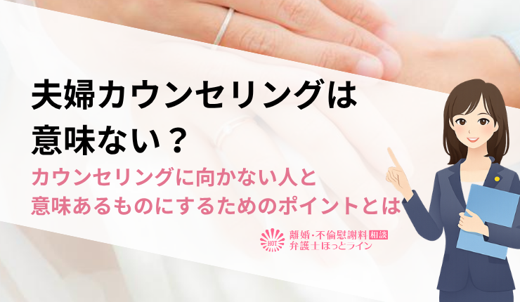 夫婦カウンセリングは意味ない？カウンセリングに向かない人と意味あるものにするためのポイントとは