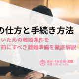 離婚の仕方と手続き方法｜後悔しないための離婚条件を切り出す前にすべき離婚準備を徹底解説