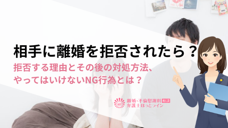 相手に離婚を拒否されたら？拒否する理由とその後の対処方法、やってはいけないNG行為とは？