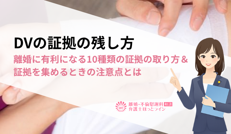 DVの証拠の残し方｜離婚に有利になる10種類の証拠の取り方＆証拠を集めるときの注意点とは