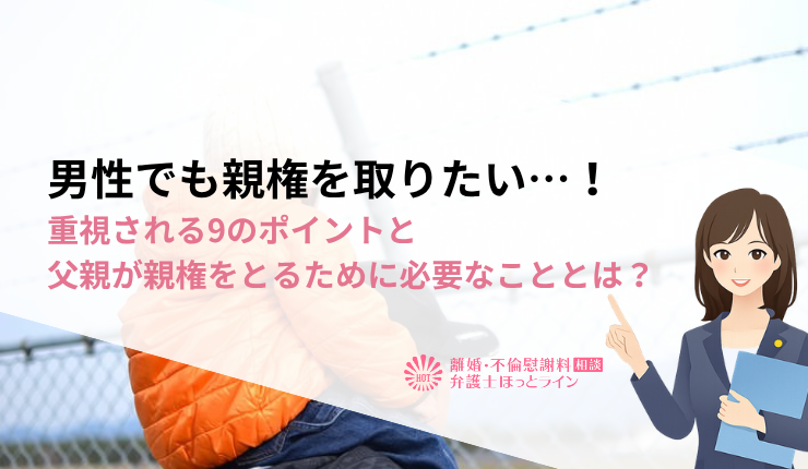 男性でも親権を取りたい…！重視される9のポイントと父親が親権をとるために必要なこととは？
