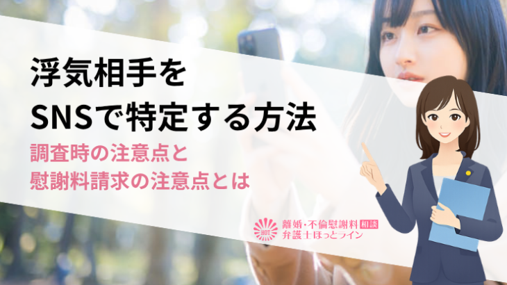 浮気相手をSNSで特定する方法|調査時の注意点と慰謝料請求の注意点とは