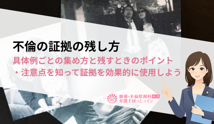 不倫の証拠の残し方|具体例ごとの集め方と残すときのポイント・注意点を知って証拠を効果的に使用しよう