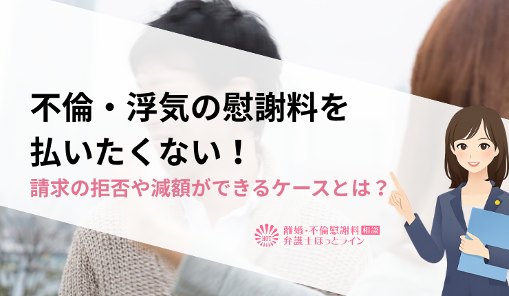 不倫・浮気の慰謝料を払いたくない！請求の拒否や減額ができるケースとは？