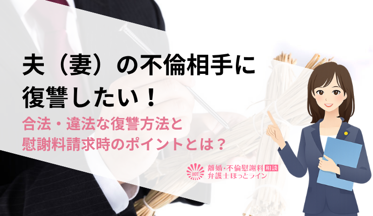 夫(妻)の不倫相手に復讐したい!合法・違法な復讐方法と慰謝料請求時のポイントとは?