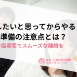 離婚したいと思ってからやること6選&離婚準備の注意点とは？適切な準備期間でスムーズな離婚を