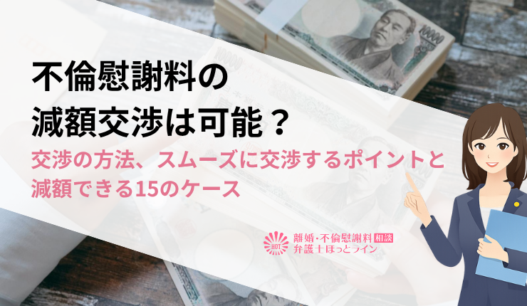 不倫慰謝料の減額交渉は可能？交渉の方法、スムーズに交渉するポイントと減額できる15のケース