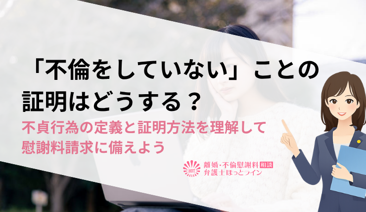 「不倫をしていない」ことの証明はどうする？不貞行為の定義と証明方法を理解して慰謝料請求に備えよう