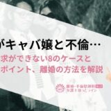 旦那がキャバ嬢と不倫…慰謝料請求ができない8のケースと請求時のポイント、離婚の方法を解説