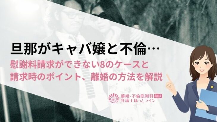 旦那がキャバ嬢と不倫…慰謝料請求ができない8のケースと請求時のポイント、離婚の方法を解説