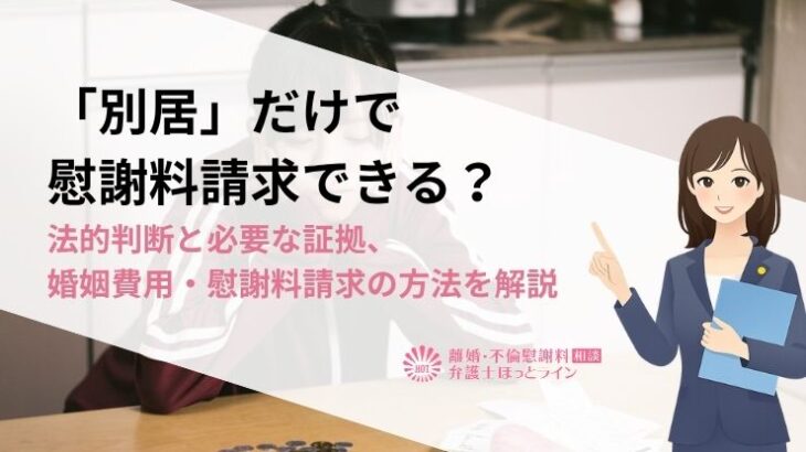 「別居」だけで慰謝料請求できる？法的判断と必要な証拠、婚姻費用・慰謝料請求の方法を解説
